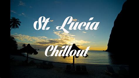 Relax Now Beautiful St Lucia Chillout And Lounge Mix Del Mar Youtube