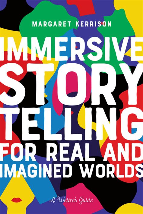 Immersive Storytelling For Real And Imagined Worlds A Writers Guide