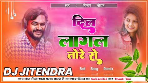 दल लगल तर स Dj Song Remix Dil Lagal Tore Se Vijay Chauhan