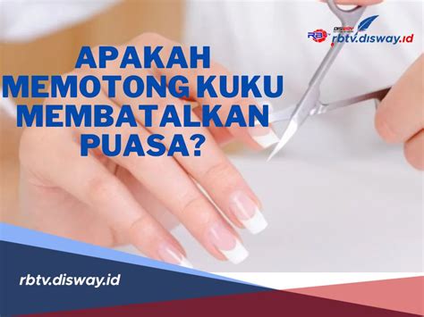 Apakah Memotong Kuku Membatalkan Puasa Yuk Simak Penjelasannya Di Sini