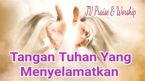 Tangan Tuhan Yang Menyelamatkan Jv Praise Worship Youtube