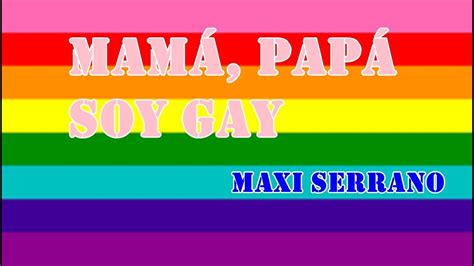 MAMÁ PAPÁ SOY GAY Maxi Serrano YouTube