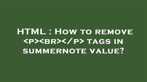 HTML How To Remove P Br P Tags In Summernote Value YouTube