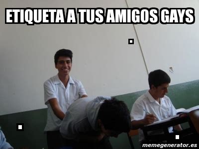 Meme Personalizado Etiqueta A Tus Amigos Gays