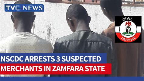 NSCDC Arrests 3 Suspected Merchants In Zamfara State YouTube