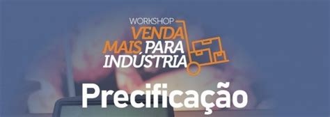 Workshop Venda Mais Para A Ind Stria Precifica O Em Barcarena Sympla