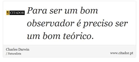 Para Ser Um Bom Observador é Preciso Ser Um Bo Charles Darwin Frases