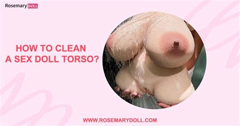 How To Clean Sex Doll Torso A Comprehensive Guide