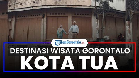 Menjelajahi Keindahan Kota Tua Gorontalo Destinasi Wisata Yang Memikat