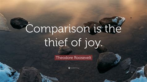 Theodore Roosevelt Quote “comparison Is The Thief Of Joy ” 17 Wallpapers Quotefancy