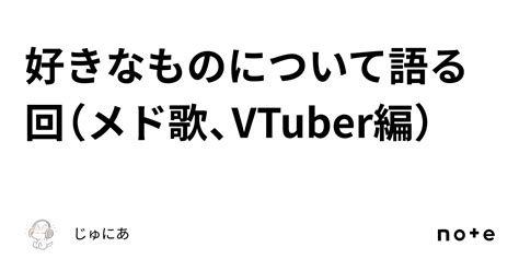 好きなものについて語る回（メド歌、vtuber編）｜じゅにあ