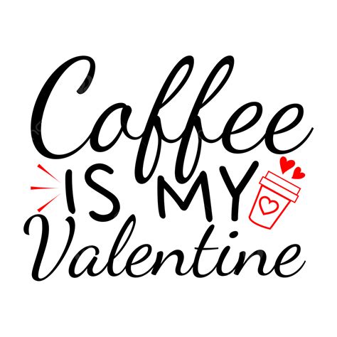 Be My Valentine Vector Art Png Coffee Is My Valentine Svg Valentine