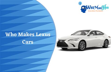 Who Makes Lexus Cars A Useful Article To Guide You