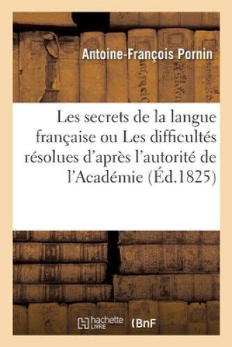 Les Secrets de la Langue Française Ou Les Difficultés Résolues d Après