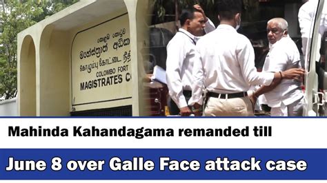 Mahinda Kahandagama Remanded Till June 8 Over Galle Face Attack Case