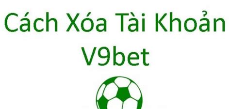 Cách xóa tài khoản V9Bet hiệu quả dành cho bạn