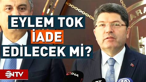 Eylem Tok İade Edilecek Mi Adalet Bakanı ndan Açıklama NTV YouTube