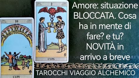 Amore Situazione BLOCCATA Cosa Ha In Mente Di Fare E Tu Tarocchi