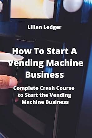 Buy How To Start A Vending Machine Business Complete Crash Course To