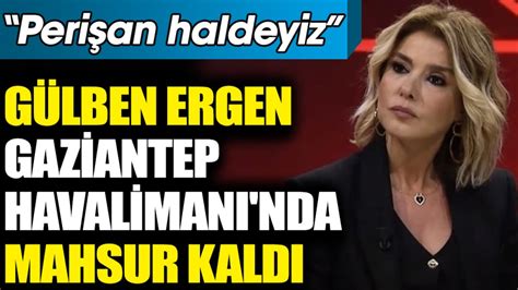 G Lben Ergen Gaziantep Havaliman Nda Mahsur Kald Peri An Haldeyiz