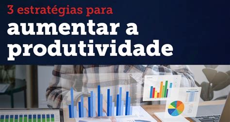 3 Estratégias Para Aumentar A Produtividade Perfil Contabilidade E