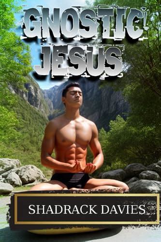 Gnostic Jesus Rediscovering The Mystical Teachings Of Christ By Shadrack Davies Goodreads