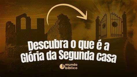 O QUE É A GLÓRIA DA SEGUNDA CASA DESCUBRA O SIGNIFICADO BÍBLICO