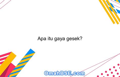 Apa Itu Gaya Gesek Omahbse