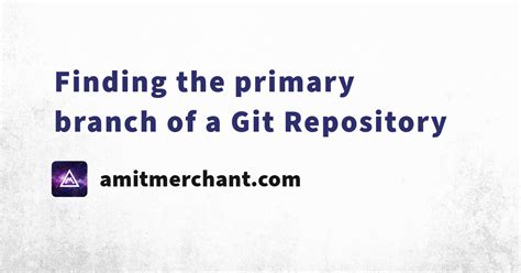 Finding The Primary Branch Of A Git Repository Amit Merchant A Blog