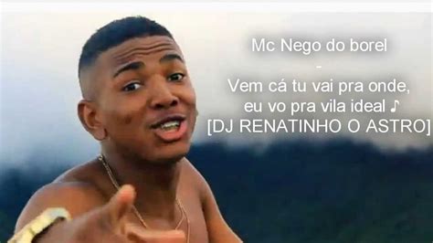 Mc Nego do borel Vem cá tu vai pra onde eu vo pra vila ideal DJ