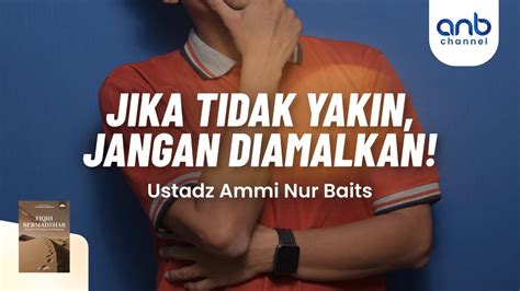 Jika Tidak Yakin Jangan Diamalkan Ustadz Ammi Nur Baits ST BA