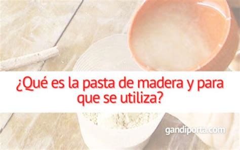 Qué es la Pasta de Madera y para Que Se Utiliza