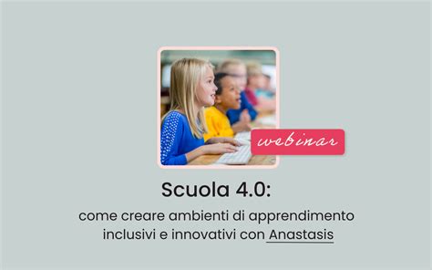 Scuola 4 0 Creare Ambienti Di Apprendimento Inclusivi