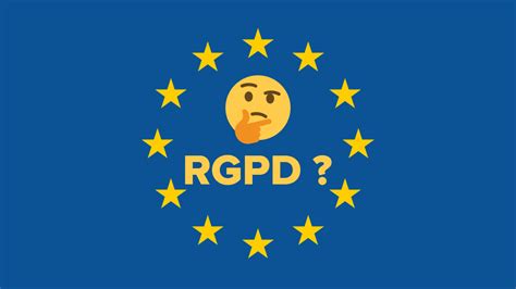 Le Rgpd Est Là Ce Quil Faut Savoir Sur Le Règlement Général Sur La