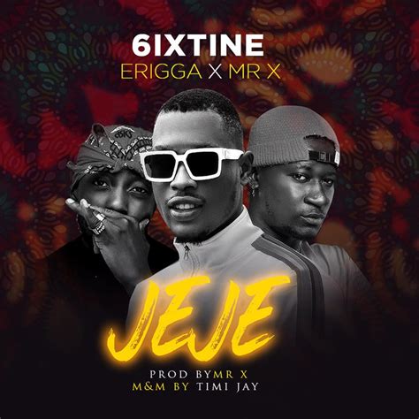 Jeje Feat Erigga And Mr X 6ixtine Song Lyrics Music Videos And Concerts