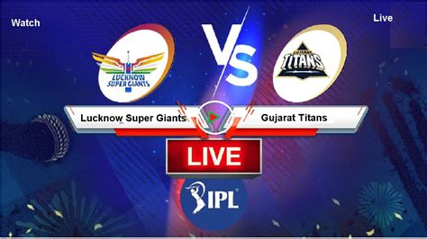 Live Ipl Cricket Lucknow Super Giants V Gujarat Titans Lsg V Gt