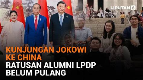 Kunjungan Jokowi Ke China Ratusan Alumni Lpdp Belum Pulang News