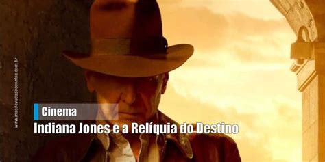 Veja o trailer final de Indiana Jones e a Relíquia do Destino Mão de