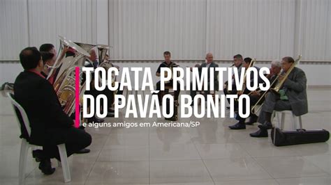 Tocata Primitivos Do Pav O Bonito Youtube