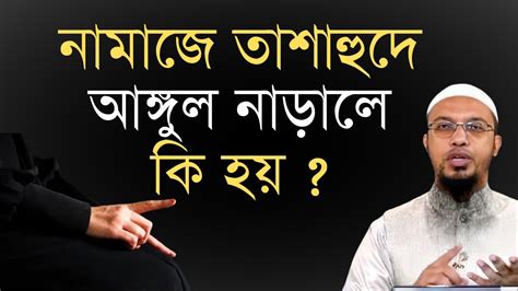 নামাজে তাশাহুদে হাতের আঙ্গুল নাড়ালে কি হয় শায়খ আহমাদুল্লাহ বাংলা