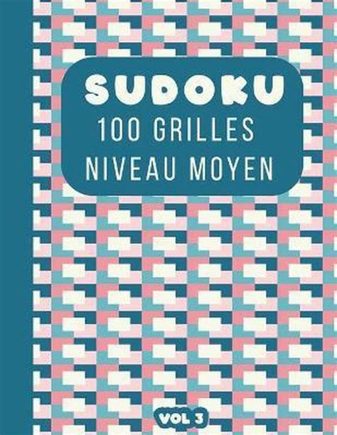 Sudoku 100 Grilles Niveau Moyen Vol 3 Avec Solutions Et Grilles