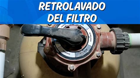 Para Qu Sirve El Retrolavado Del Filtro Y C Mo Hacerlo Contralavado Y