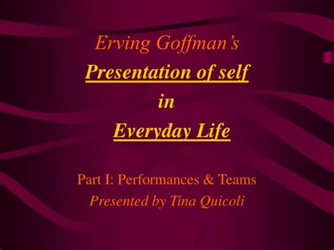 PPT - Erving Goffman’s Presentation of self in Everyday Life Part I ...