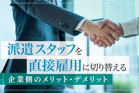 派遣スタッフを直接雇用に切り替える企業側のメリット・デメリット 製造業関連のお役立ちメディアならnikken→tsunagu