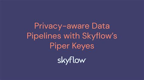 Privacy Aware Data Pipelines With Skyflow S Piper Keyes