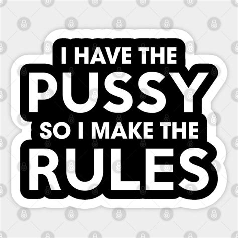 I Have The Pussy I Make The Rules Pussy Sticker Teepublic