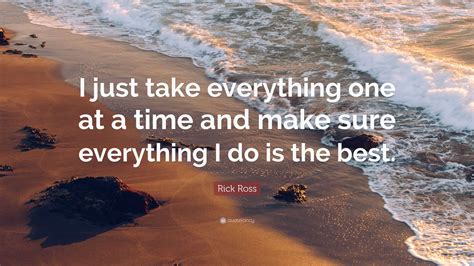 Rick Ross Quote: “I just take everything one at a time and make sure