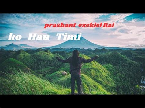 Ko Hau Timi Lyrical Video Prashant Ezekiel Rai Youtube