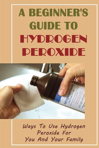 A Beginners Guide To Hydrogen Peroxide Ways To Use Hydrogen Peroxide