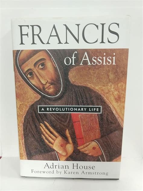 Francis of Assisi: A Revolutionary Life: House, Adrian, Armstrong ...